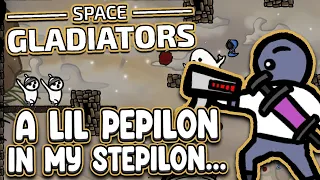 Feeling a lil' PEPILON in my STEPILON....  |  Space Gladiators