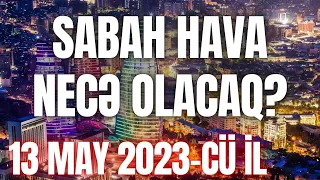 Sabaha olan hava proqnozu 13 may 2023 cu il