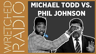 Michael Todd vs. Phil Johnson | WRETCHED RADIO