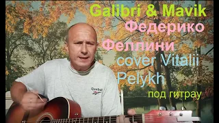 GALIBRI & MAVIK-ФЕДЕРИКО ФЕЛЛИНИ /cover Vitalii Pelyk,под гитару /От души  на гитаре хит 2021 года