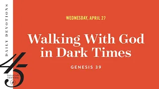 Walking With God in Dark Times – Daily Devotional