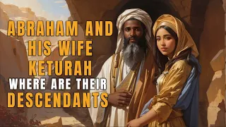 ABRAHAM AND KETURAH: WHERE ARE THEIR DESCENDANTS NOW?