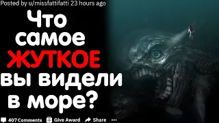 ЧТО САМОЕ ЖУТКОЕ ВЫ ВИДЕЛИ В МОРЕ?