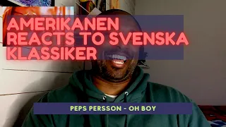 Amerikanen reacts to Svenska Klassiker: Peps Persson - Oh Boy