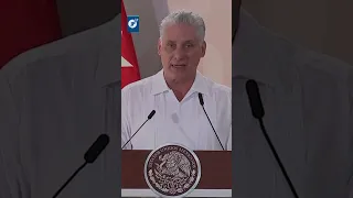 Miguel Díaz-Canel: México y Cuba son dos tierras hermanas