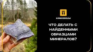 ЧТО ДЕЛАТЬ С НАЙДЕННЫМИ ОБРАЗЦАМИ МИНЕРАЛОВ?