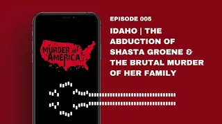 The Abduction of Shasta Groene & the Brutal Murder of Her Family | MURDER IN AMERICA | EP 05 - IDAHO