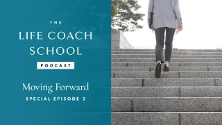 Moving Forward 3 | The Life Coach School Podcast with Brooke Castillo