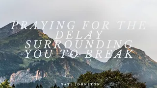 PRAYING FOR THE DELAY SURROUNDING YOU TO BREAK!