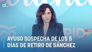 Ayuso sospecha de los 5 días de retiro de Sánchez  “Están reunidos en Moncloa para mover papeles”