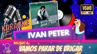 Karaokê Ivan Peter - Vamos Parar de Brigar