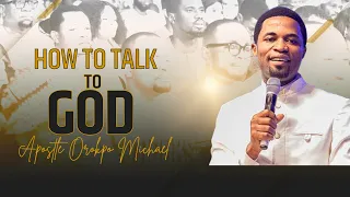 How to talk to God - Apostle Orokpo Michael