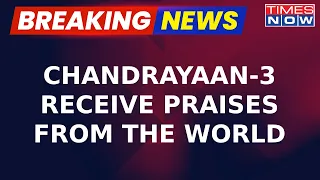 Breaking News | Praises For Chandrayaan 3 Goes International, Receives Recognition From Around Globe