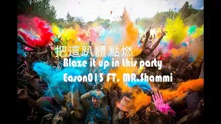 Blaze it up in this party - Eason013 FT. MR.Shammi