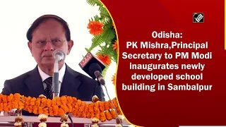 PK Mishra, Principal Secretary to PM Modi inaugurates newly developed school building in Sambalpur