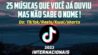 25 MÚSICAS que você já OUVIU, mas NÃO SABE O NOME ! Do TikTok/Reels/Kwai/Shorts. INTERNACIONAIS 2023