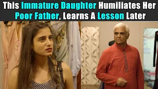 This Immature Daughter Humiliates Her Poor Father, Learns A Lesson Later