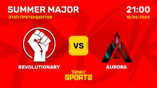 REVOLUTIONARY vs AURORA | SUMMER MAJOR 2024 | 18.05.2024