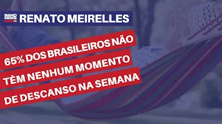 65% dos brasileiros não têm nenhum momento de descanso na semana | Renato Meirelles