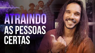 COMO ATRAIR AS PESSOAS E RELAÇÕES CERTAS NO SEU CAMINHO?