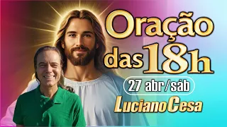 27 abr ORAÇÃO das 18h LUCIANO CESA. Compartilhem !