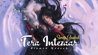 Tera Intezaar (Slowed Reverb) Shreya Ghoshal