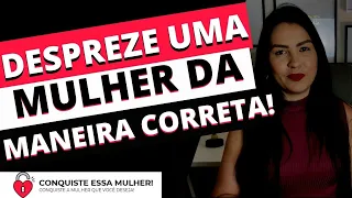COMO DESPREZAR UMA MULHER DA MANEIRA CORRETA!!!
