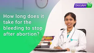 How long does it take for the Bleeding to stop after an Abortion? #AsktheDoctor