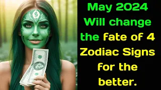 May 2024 Will change the fate of 4 Zodiac Signs for the better