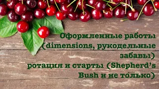 Оформленные работы (dimensions, рукодельные забавы), ротация и старты (shepherds bush и не только)