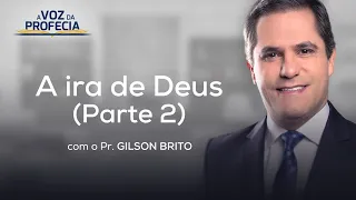 A ira de Deus (Parte 2) | A Voz da Profecia | Pr. Gilson Brito