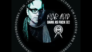 Rob Acid - Dark As Fuck 002 (Free Download)
