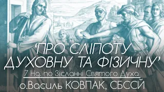 7Нд. • ‘Про сліпоту духовну та фізичну’ • о.Василь КОВПАК, СБССЙ