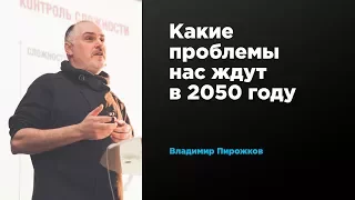 Какие проблемы нас ждут в 2050 году | Владимир Пирожков | Prosmotr