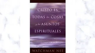 CRISTO ES TODAS LAS COSAS Y LOS ASUNTOS ESPIRITUALES - WATCHMAN NEE (Audiolibro)