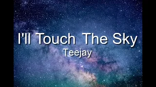 Teejay  - I'll Touch The Sky (Lyrics)
