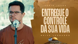 Entregue o controle da sua vida | Deive Leonardo