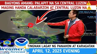 BAGYONG AMANG: PAGHANDAAN PALAPIT SA CENTRAL LUZON⚠️TINGNAN⚠️ WEATHER UPDATE TODAY | APRIL 12, 2023