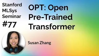 Open Pretrained Transformers - Susan Zhang  | Stanford MLSys #77