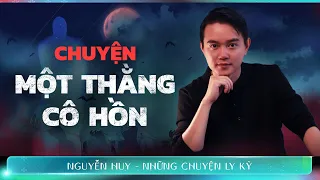 CHUYỆN MA #183: CHUYỆN MỘT THẰNG CÔ HỒN - Chuyện tâm linh Nguyễn Huy kể