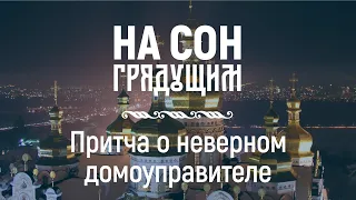 Притча о неверном домоуправителе – На сон грядущим – протоиерей Андрей Ткачёв