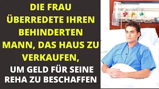 Frau überredete ihren behinderten Mann, das Haus zu verkaufen, um Geld für seine Reha zu beschaffen