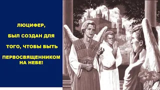 (СЛУЖЕНИЕ)ЛЮЦИФЕР,  БЫЛ СОЗДАН ДЛЯ ТОГО, ЧТОБЫ БЫТЬ ПЕРВОСВЯЩЕННИКОМ НА НЕБЕ!