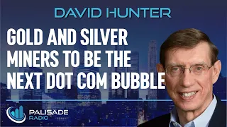 David Hunter: Gold and Silver Miners to be the Next Dot Com Bubble