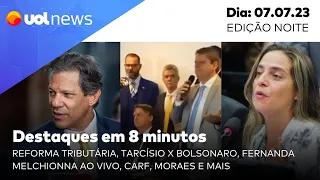 UOL News 8min: Reforma tributária, Tarcísio x Bolsonaro, Fernanda Melchionna, Carf, Moraes e mais