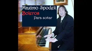 MAXIMO SPODEK, BOLEROS PARA SOÑAR EN PIANO ROMANTICO Y ARREGLO ORQUESTAL