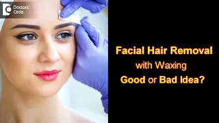 Waxing Facial Hair. Is it safe? Side effects of facial waxing & Tips  - Dr. Rasya | Doctors' Circle