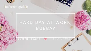 ASMR: hard day at work, bubba?