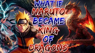 What if Naruto Became King of Dragons!?