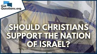 Should Christians support the nation of Israel? | GotQuestions.org